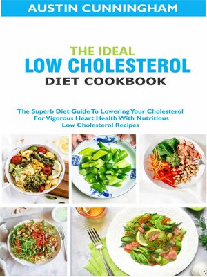 cover image of The Ideal Low Cholesterol Diet Cookbook; the Superb Diet Guide to Lowering Your Cholesterol For Vigorous Heart Health With Nutritious Low Cholesterol Recipes